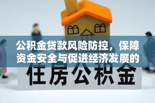 同安公积金贷款风险防控，保障资金安全与促进经济发展的平衡之道