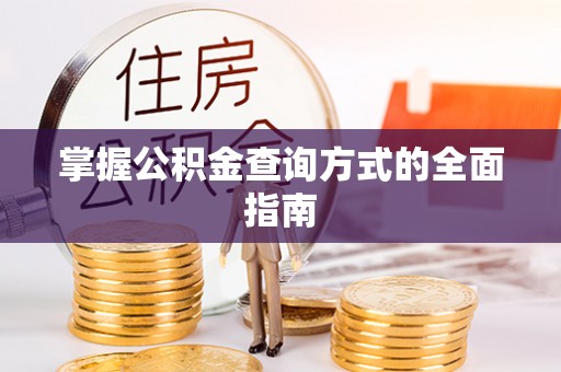 同安掌握公积金查询方式的全面指南