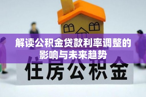 同安解读公积金贷款利率调整的影响与未来趋势