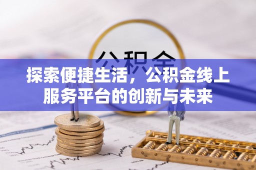 同安探索便捷生活，公积金线上服务平台的创新与未来