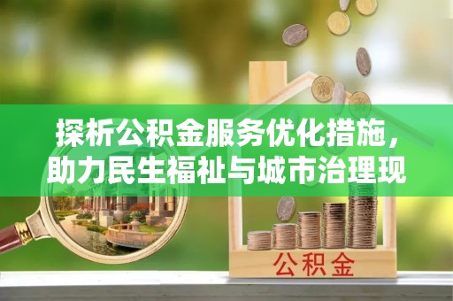 同安探析公积金服务优化措施，助力民生福祉与城市治理现代化