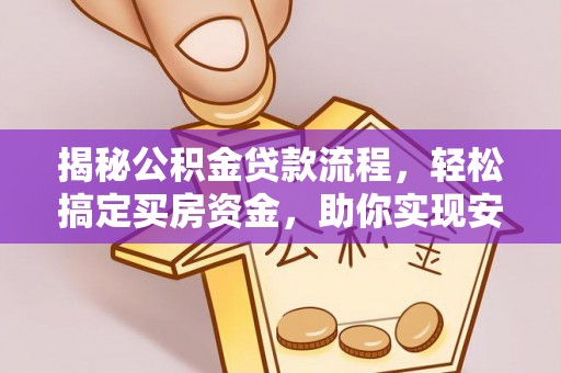 同安揭秘公积金贷款流程，轻松搞定买房资金，助你实现安居梦想