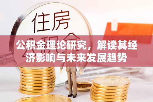 同安公积金理论研究，解读其经济影响与未来发展趋势