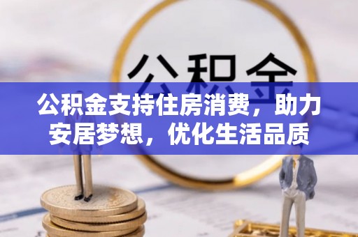 同安公积金支持住房消费，助力安居梦想，优化生活品质