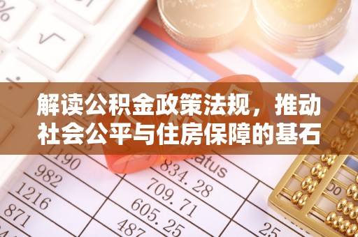同安解读公积金政策法规，推动社会公平与住房保障的基石