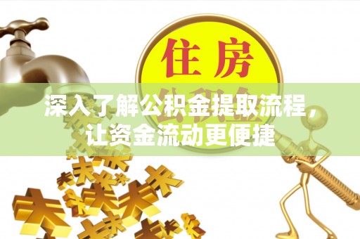 同安深入了解公积金提取流程，让资金流动更便捷