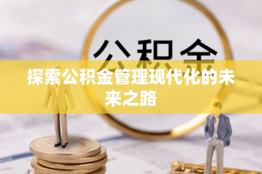 同安探索公积金管理现代化的未来之路