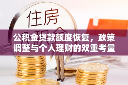 同安公积金贷款额度恢复，政策调整与个人理财的双重考量