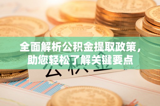 同安全面解析公积金提取政策，助您轻松了解关键要点