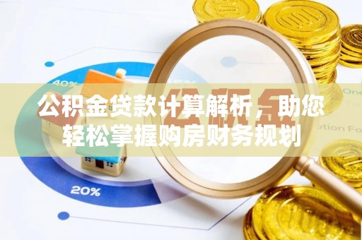 同安公积金贷款计算解析，助您轻松掌握购房财务规划