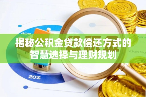 同安揭秘公积金贷款偿还方式的智慧选择与理财规划