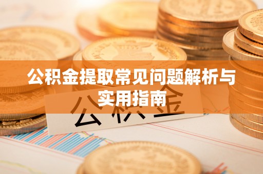 同安公积金提取常见问题解析与实用指南