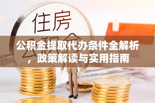 同安公积金提取代办条件全解析，政策解读与实用指南