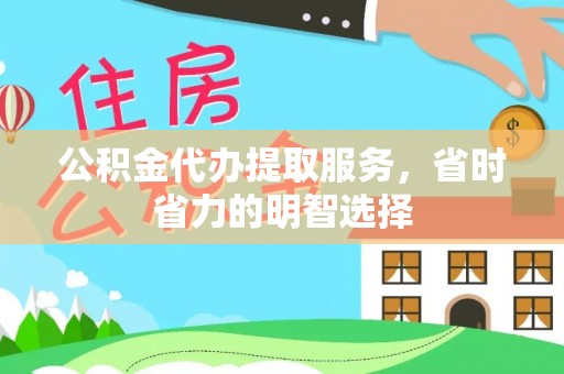 同安公积金代办提取服务，省时省力的明智选择
