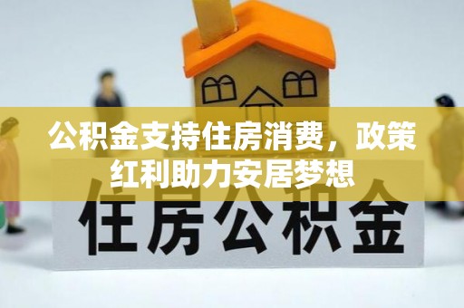 同安公积金支持住房消费，政策红利助力安居梦想