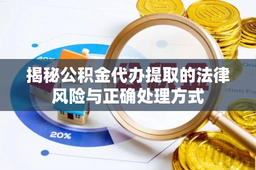 同安揭秘公积金代办提取的法律风险与正确处理方式