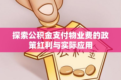 同安探索公积金支付物业费的政策红利与实际应用