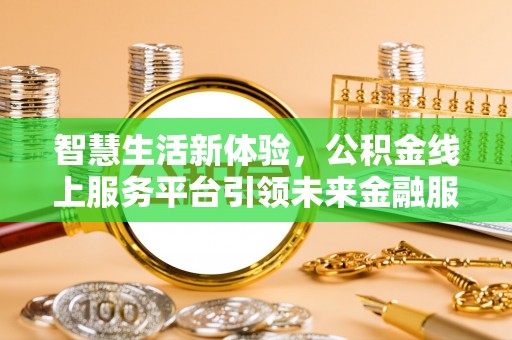 同安智慧生活新体验，公积金线上服务平台引领未来金融服务