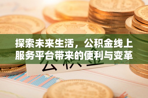 同安探索未来生活，公积金线上服务平台带来的便利与变革