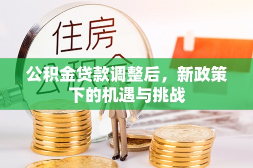 同安公积金贷款调整后，新政策下的机遇与挑战