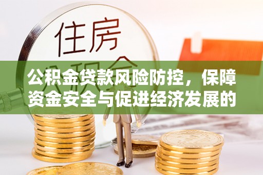 同安公积金贷款风险防控，保障资金安全与促进经济发展的平衡之道