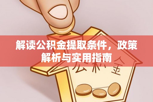 同安解读公积金提取条件，政策解析与实用指南