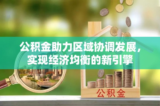 同安公积金助力区域协调发展，实现经济均衡的新引擎