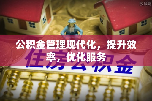 同安公积金管理现代化，提升效率，优化服务