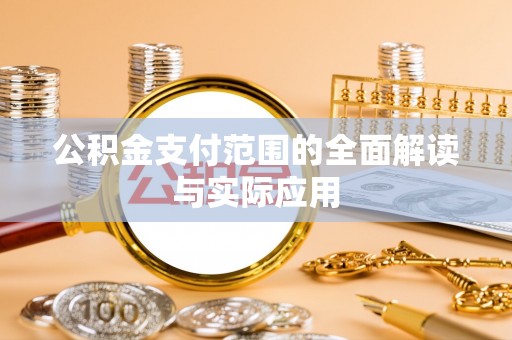 同安公积金支付范围的全面解读与实际应用