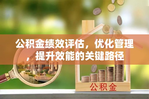 同安公积金绩效评估，优化管理，提升效能的关键路径