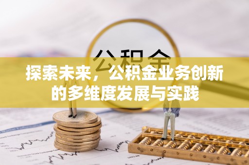 同安探索未来，公积金业务创新的多维度发展与实践