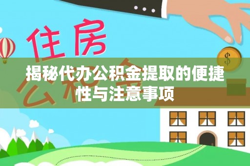 同安揭秘代办公积金提取的便捷性与注意事项