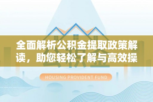 同安全面解析公积金提取政策解读，助您轻松了解与高效操作