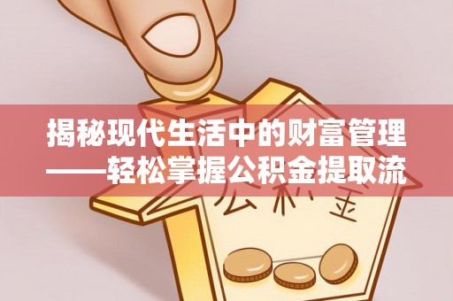 同安揭秘现代生活中的财富管理——轻松掌握公积金提取流程的艺术