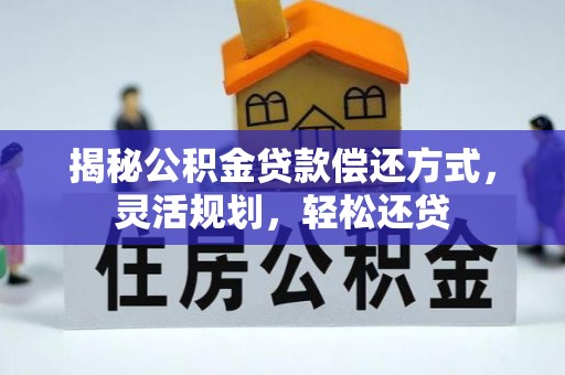 同安揭秘公积金贷款偿还方式，灵活规划，轻松还贷