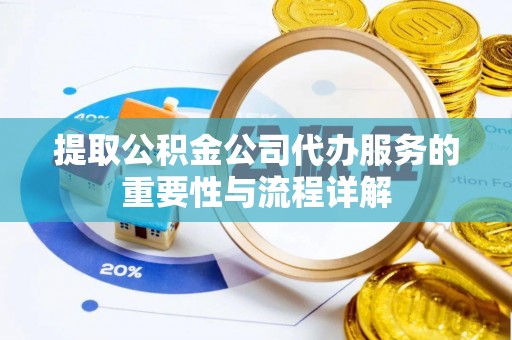 同安提取公积金公司代办服务的重要性与流程详解