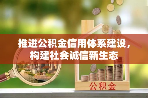 同安推进公积金信用体系建设，构建社会诚信新生态