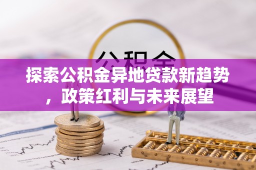 同安探索公积金异地贷款新趋势，政策红利与未来展望