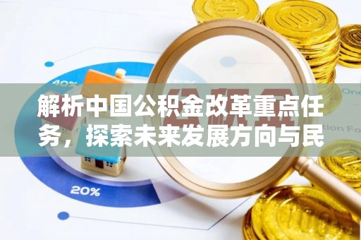 同安解析中国公积金改革重点任务，探索未来发展方向与民生影响