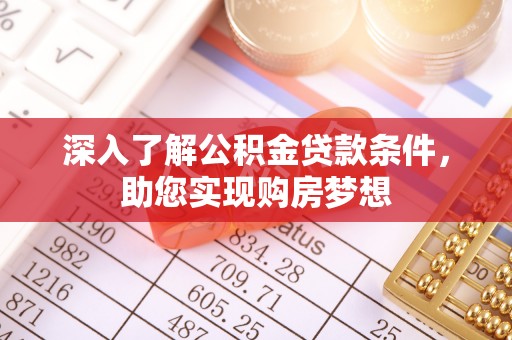 同安深入了解公积金贷款条件，助您实现购房梦想
