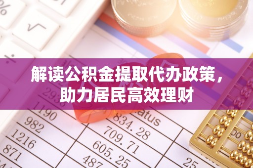 同安解读公积金提取代办政策，助力居民高效理财