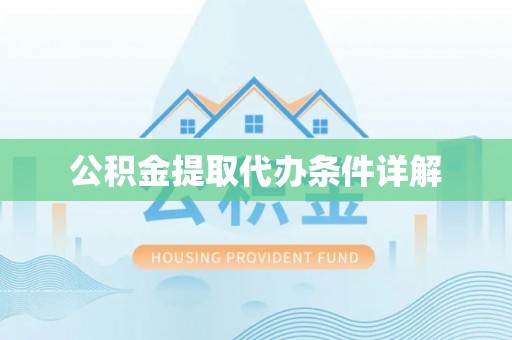 同安公积金提取代办条件详解