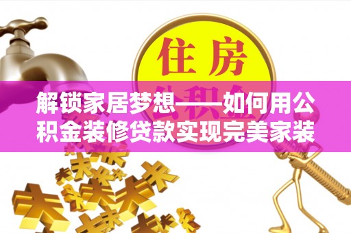 同安解锁家居梦想——如何用公积金装修贷款实现完美家装