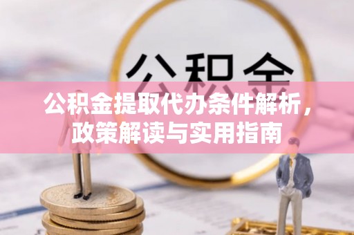同安公积金提取代办条件解析，政策解读与实用指南