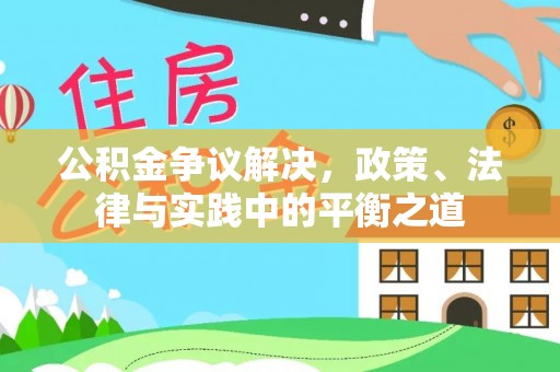 同安公积金争议解决，政策、法律与实践中的平衡之道