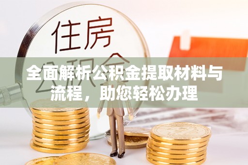 同安全面解析公积金提取材料与流程，助您轻松办理