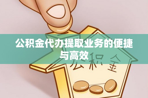 同安公积金代办提取业务的便捷与高效