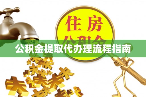 同安公积金提取代办理流程指南