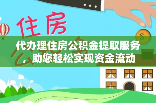 同安代办理住房公积金提取服务，助您轻松实现资金流动
