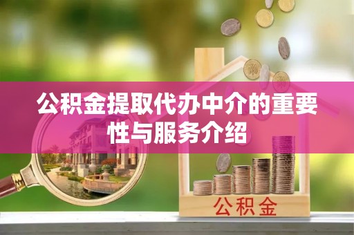 同安公积金提取代办中介的重要性与服务介绍